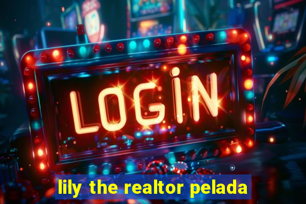 lily the realtor pelada